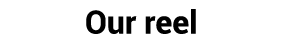 Our reel